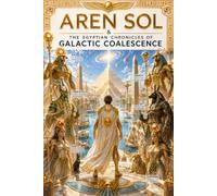 Aren Sol & the Egyptian chronicles of Galactic Coalescence: The Trial of Balance: 4