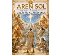 Aren Sol & the Vedic chronicles of Galactic Coalescence: The Trial of Harmony