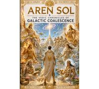 Aren Sol & the Vedic chronicles of Galactic Coalescence: The Trial of Harmony