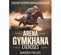 Arena Gymkhana Exercises: The Complete Horse Rider's Training Manual for Barrel Racing, Pole Weaving, Precision Turns, and Speed Control - Step-by-Step Drills to Sharpen Performance