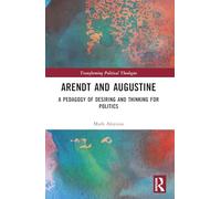 Arendt and Augustine: A Pedagogy of Desiring and Thinking for Politics (Transforming Political Theologies)