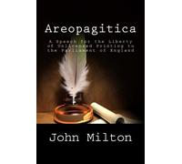 Areopagitica: A Speech for the Liberty of Unlicensed Printing to the Parliament of England