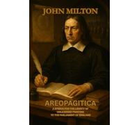 AREOPAGITICA: A SPEECH FOR THE LIBERTY OF UNLICENSED PRINTING TO THE PARLIAMENT OF ENGLAND