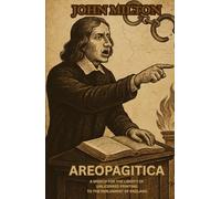 AREOPAGITICA: A SPEECH FOR THE LIBERTY OF UNLICENSED PRINTING TO THE PARLIAMENT OF ENGLAND
