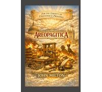 Areopagitica: A Speech For The Liberty Of Unlicensed Printing To The Parliament Of England