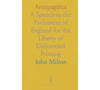 Areopagitica: A Speech to the Parliament of England for the Liberty of Unlicensed Printing