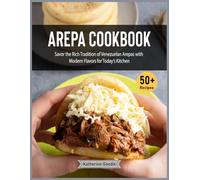 Arepa Cookbook: Savor the Rich Tradition of Venezuelan Arepas with Modern Flavors for Today’s Kitchen