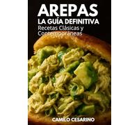 Arepas La Guía Definitiva: Recetas Clásicas y Contemporáneas (Crudo y Sin Filtro)