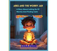 Ares And The Worry Jar: A story About Letting Go of Worries And Finding Calm (The Little Feelings Series)
