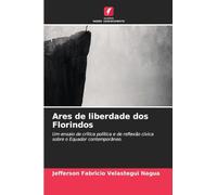 Ares de liberdade dos Florindos: Um ensaio de crítica política e de reflexão cívica sobre o Equador contemporâneo.