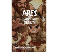 Ares Learns True Strength: A Story for Kids Who Think Being Loud Means Being Strong