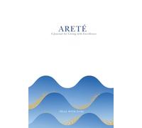 Areté: Daily Journal for Living with Excellence: Track Your Goals, Manifest Your Potential, and Cultivate a Purposeful Life