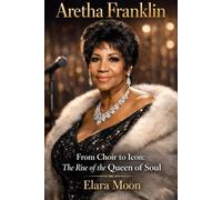 Aretha Franklin: From Choir to Icon: The Rise of the Queen of Soul