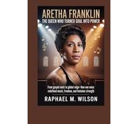 Aretha Franklin: The Queen Who Turned Soul Into Power: From Gospel Roots to Global Reign-How One Voice Redefined Music, Freedom, and Feminine Strength