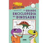Arex e Vastatore presentano la grande enciclopedia dei dinosauri. Ediz. a colori
