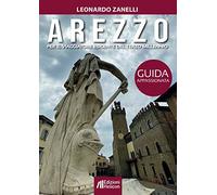 Arezzo. Guida appassionata per il viaggiatore esigente del terzo millennio