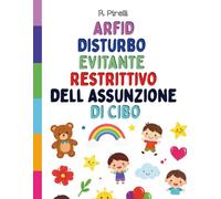 Arfid Disturbo Evitante Restrittivo dell Assunzione di Cibo: Un quaderno terapeutico illustrato con attività, giochi ed esercizi per aiutare i bambini ... un rapporto più sano e sereno con il cibo.