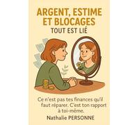 Argent, estime et blocages : tout est lié: Ce n’est pas tes finances qu’il faut réparer. C’est ton rapport à toi-même. (Guides de Survie Drôles & Sans Filtre by Nathalie PERSONNE)