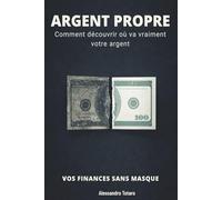 ARGENT PROPRE - Vos finances sans masque: Comment découvrir où va vraiment votre argent: 4 (Minimalisme Financier et Vie Simple)