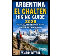 ARGENTINA EL CHALTÉN HIKING GUIDE 2026: FITZ ROY DAY HIKES, LAGUNA DE LOS TRES, CERRO TORRE TRAILS AND PATAGONIA TREKKING ADVENTURES (TRAILS & TRAVELS)