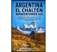 ARGENTINA EL CHALTÉN WANDERFÜHRER 2026: WANDERN SIE FITZ ROY, LAGUNA DE LOS TRES UND PATAGONIA’S BESTE WEGE MIT EINFACHEN SCHRIFTLICHEN WEGBESCHREIBUNGEN FÜR JEDEN WANDERER (ROAM THE EARTH)