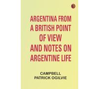 Argentina from a British Point of View, and Notes on Argentine Life