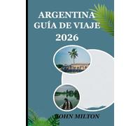 ARGENTINA GUÍA DE VIAJE 2026: Un viaje a través de la pasión, la tradición y la aventura