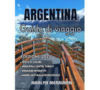 ARGENTINA Guida di viaggio 2025: La tua guida completa all'Argentina: consigli chiave, luoghi imperdibili ed esperienze culturali autentiche