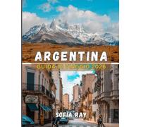 ARGENTINA GUIDA DI VIAGGIO 2026: Il tuo manuale essenziale per la cultura, l'avventura e le intuizioni locali