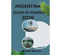 ARGENTINA GUIDA DI VIAGGIO 2026: Un viaggio attraverso passione, tradizione e avventura