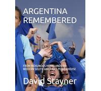 ARGENTINA REMEMBERED: FROM INDIGINOUS HOMELANDS TO MODERN SOUTH AMERICA'S POWERHOUSE (Bucket List of Special Places to Remember)