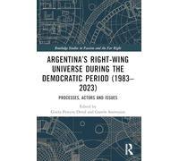 Argentina’s Right-Wing Universe During the Democratic Period (1983-2023): Processes, Actors and Issues (Routledge Studies in Fascism and the Far Right)