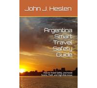 Argentina Smart Travel Safety Guide: How to Travel Safely, and Avoid Scams, Theft, and High-Risk Areas (AllSourceTravel.com - Smart Travel Safety Guides)