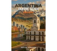 Argentina Travel Guide 2025-2026: From Buenos Aires to Patagonia, Explore Argentina’s Top 25 Destinations with Ease. (includes a map)
