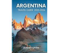 ARGENTINA TRAVEL GUIDE 2025-2026: Journey Through Culture, Nature, and Passion in the Heart of South America
