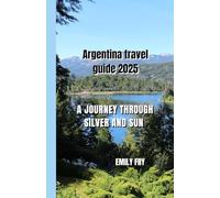 Argentina travel guide 2025: A journey through the land of Silva and sun