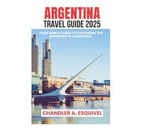 ARGENTINA TRAVEL GUIDE 2025 (Easy Travel Guides)