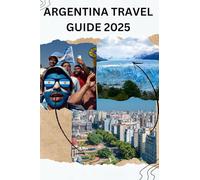 Argentina Travel Guide 2025: How to Travel Around Argentina in 2025-2026