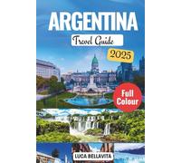 Argentina Travel Guide 2025: Your Ultimate Handbook for a South American Dream-Discover Culture, Cuisine, & Epic Landscapes