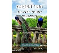 ARGENTINA TRAVEL GUIDE 2026-2027 (Journeys with William J. Bradwell: The Insightful Traveler Collection)
