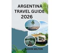 Argentina travel guide 2026: A Journey Through Passion, Tradition & Adventure