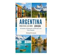 ARGENTINA TRAVEL GUIDE 2026: Country of Dramatic Landscapes and Fiery Passion