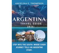 Argentina Travel Guide 2026:: Step Into the South: Where Every Journey Tells an Argentine Story.