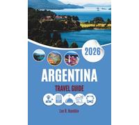 ARGENTINA TRAVEL GUIDE 2026: Where Glaciers Loom, Vineyards Unwind and Tango Whispers