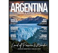 ARGENTINA TRAVEL & HISTORY GUIDE 2027 (FULL COLOR): A Guide to Buenos Aires, Patagonia, Mendoza, Iguazú Falls, Tango, Gaucho Culture, Local Food, Natural Wonders, and Travel Tips