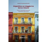 Argentina: un viaggio tra terra e futuro. Politica, sostenibilità, geografia e geopolitica dello spazio