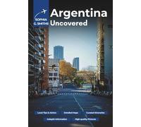 Argentina Uncovered: Explore Buenos Aires, Patagonia, Iguazú Falls, Mendoza, and Hidden Corners with Practical Tips and Local Insights (SOPHIA JOURNEY)