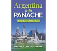 Argentina with Panache: Stylish Guide to Hidden Gems (Deluxe Panache Travel Guides with Pictures)