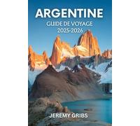 ARGENTINE GUIDE DE VOYAGE 2025-2026: Voyage à travers la culture, la nature et la passion au cœur de l'Amérique du Sud