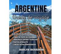 ARGENTINE Guide de voyage 2025: Votre guide complet de l'Argentine : conseils clés, lieux incontournables et expériences culturelles authentiques